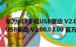 华为p10手机USB驱动 V2.00.03.00 官方版（华为p10手机USB驱动 V2.00.03.00 官方版功能简介）