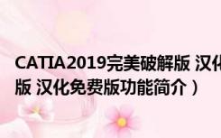 CATIA2019完美破解版 汉化免费版（CATIA2019完美破解版 汉化免费版功能简介）