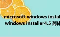 microsoft windows installer4.5 简体中文版（microsoft windows installer4.5 简体中文版功能简介）