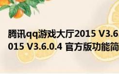 腾讯qq游戏大厅2015 V3.6.0.4 官方版（腾讯qq游戏大厅2015 V3.6.0.4 官方版功能简介）