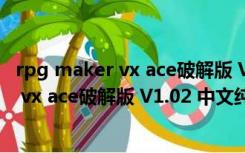 rpg maker vx ace破解版 V1.02 中文纯净版（rpg maker vx ace破解版 V1.02 中文纯净版功能简介）