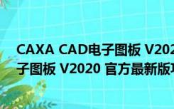 CAXA CAD电子图板 V2020 官方最新版（CAXA CAD电子图板 V2020 官方最新版功能简介）