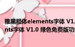 雅黑粗体elements字体 V1.0 绿色免费版（雅黑粗体elements字体 V1.0 绿色免费版功能简介）