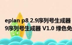 eplan p8 2.9序列号生成器 V1.0 绿色免费版（eplan p8 2.9序列号生成器 V1.0 绿色免费版功能简介）