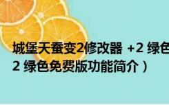 城堡天蚕变2修改器 +2 绿色免费版（城堡天蚕变2修改器 +2 绿色免费版功能简介）