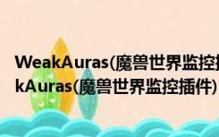 WeakAuras(魔兽世界监控插件) V4.1.4 官方最新版（WeakAuras(魔兽世界监控插件) V4.1.4 官方最新版功能简介）