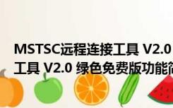 MSTSC远程连接工具 V2.0 绿色免费版（MSTSC远程连接工具 V2.0 绿色免费版功能简介）