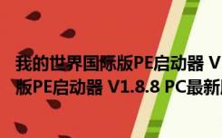 我的世界国际版PE启动器 V1.8.8 PC最新版（我的世界国际版PE启动器 V1.8.8 PC最新版功能简介）