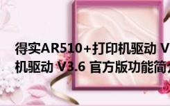 得实AR510+打印机驱动 V3.6 官方版（得实AR510+打印机驱动 V3.6 官方版功能简介）