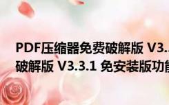 PDF压缩器免费破解版 V3.3.1 免安装版（PDF压缩器免费破解版 V3.3.1 免安装版功能简介）