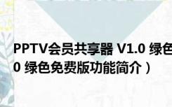 PPTV会员共享器 V1.0 绿色免费版（PPTV会员共享器 V1.0 绿色免费版功能简介）