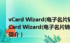 vCard Wizard(电子名片转换软件) V4.12.0204 官方版（vCard Wizard(电子名片转换软件) V4.12.0204 官方版功能简介）