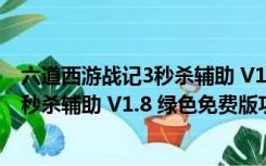 六道西游战记3秒杀辅助 V1.8 绿色免费版（六道西游战记3秒杀辅助 V1.8 绿色免费版功能简介）