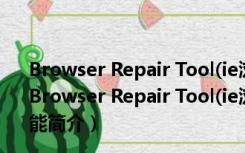 Browser Repair Tool(ie浏览器修复工具) V2.0.0 官方版（Browser Repair Tool(ie浏览器修复工具) V2.0.0 官方版功能简介）