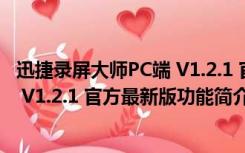 迅捷录屏大师PC端 V1.2.1 官方最新版（迅捷录屏大师PC端 V1.2.1 官方最新版功能简介）