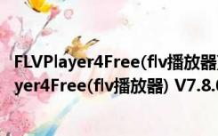 FLVPlayer4Free(flv播放器) V7.8.0.0 官方最新版（FLVPlayer4Free(flv播放器) V7.8.0.0 官方最新版功能简介）