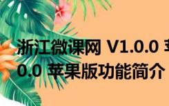 浙江微课网 V1.0.0 苹果版（浙江微课网 V1.0.0 苹果版功能简介）