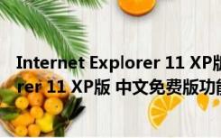 Internet Explorer 11 XP版 中文免费版（Internet Explorer 11 XP版 中文免费版功能简介）