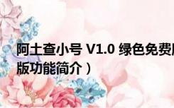 阿土查小号 V1.0 绿色免费版（阿土查小号 V1.0 绿色免费版功能简介）