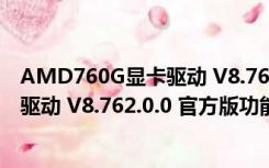 AMD760G显卡驱动 V8.762.0.0 官方版（AMD760G显卡驱动 V8.762.0.0 官方版功能简介）