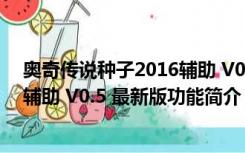 奥奇传说种子2016辅助 V0.5 最新版（奥奇传说种子2016辅助 V0.5 最新版功能简介）