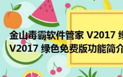 金山毒霸软件管家 V2017 绿色免费版（金山毒霸软件管家 V2017 绿色免费版功能简介）