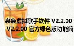 袅袅虚拟歌手软件 V2.2.00 官方绿色版（袅袅虚拟歌手软件 V2.2.00 官方绿色版功能简介）