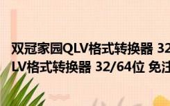 双冠家园QLV格式转换器 32/64位 免注册码版（双冠家园QLV格式转换器 32/64位 免注册码版功能简介）