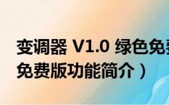 变调器 V1.0 绿色免费版（变调器 V1.0 绿色免费版功能简介）