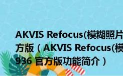 AKVIS Refocus(模糊照片变清楚软件) V5.1.423.10936 官方版（AKVIS Refocus(模糊照片变清楚软件) V5.1.423.10936 官方版功能简介）