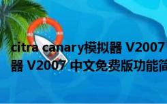 citra canary模拟器 V2007 中文免费版（citra canary模拟器 V2007 中文免费版功能简介）