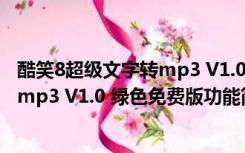 酷笑8超级文字转mp3 V1.0 绿色免费版（酷笑8超级文字转mp3 V1.0 绿色免费版功能简介）