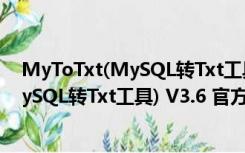 MyToTxt(MySQL转Txt工具) V3.6 官方版（MyToTxt(MySQL转Txt工具) V3.6 官方版功能简介）