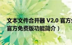 文本文件合并器 V2.0 官方免费版（文本文件合并器 V2.0 官方免费版功能简介）