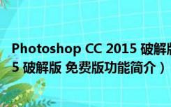 Photoshop CC 2015 破解版 免费版（Photoshop CC 2015 破解版 免费版功能简介）