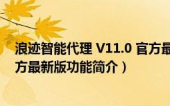 浪迹智能代理 V11.0 官方最新版（浪迹智能代理 V11.0 官方最新版功能简介）