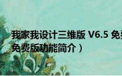 我家我设计三维版 V6.5 免费版（我家我设计三维版 V6.5 免费版功能简介）