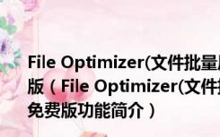 File Optimizer(文件批量压缩工具) V7.3.0.1206 绿色免费版（File Optimizer(文件批量压缩工具) V7.3.0.1206 绿色免费版功能简介）