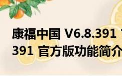 康福中国 V6.8.391 官方版（康福中国 V6.8.391 官方版功能简介）