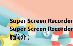 Super Screen Recorder(超级屏幕录像机) V5.1 汉化版（Super Screen Recorder(超级屏幕录像机) V5.1 汉化版功能简介）