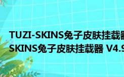 TUZI-SKINS兔子皮肤挂载器 V4.9.5.0 官方最新版（TUZI-SKINS兔子皮肤挂载器 V4.9.5.0 官方最新版功能简介）