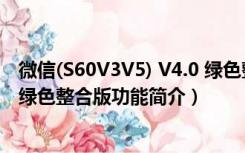 微信(S60V3V5) V4.0 绿色整合版（微信(S60V3V5) V4.0 绿色整合版功能简介）