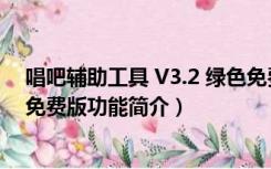 唱吧辅助工具 V3.2 绿色免费版（唱吧辅助工具 V3.2 绿色免费版功能简介）