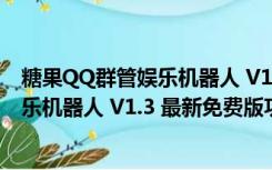 糖果QQ群管娱乐机器人 V1.3 最新免费版（糖果QQ群管娱乐机器人 V1.3 最新免费版功能简介）