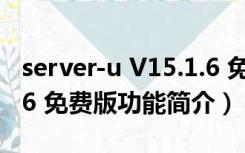 server-u V15.1.6 免费版（server-u V15.1.6 免费版功能简介）