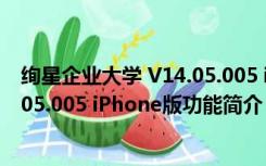 绚星企业大学 V14.05.005 iPhone版（绚星企业大学 V14.05.005 iPhone版功能简介）