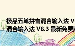 极品五笔拼音混合输入法 V8.3 最新免费版（极品五笔拼音混合输入法 V8.3 最新免费版功能简介）