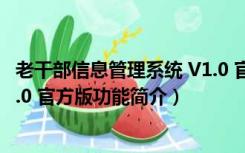 老干部信息管理系统 V1.0 官方版（老干部信息管理系统 V1.0 官方版功能简介）