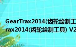 GearTrax2014(齿轮绘制工具) V22.0.119 破解版（GearTrax2014(齿轮绘制工具) V22.0.119 破解版功能简介）