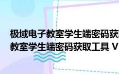 极域电子教室学生端密码获取工具 V1.0 免费版（极域电子教室学生端密码获取工具 V1.0 免费版功能简介）